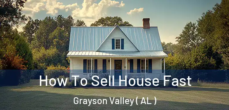  How To Sell House Fast Grayson Valley ( AL )