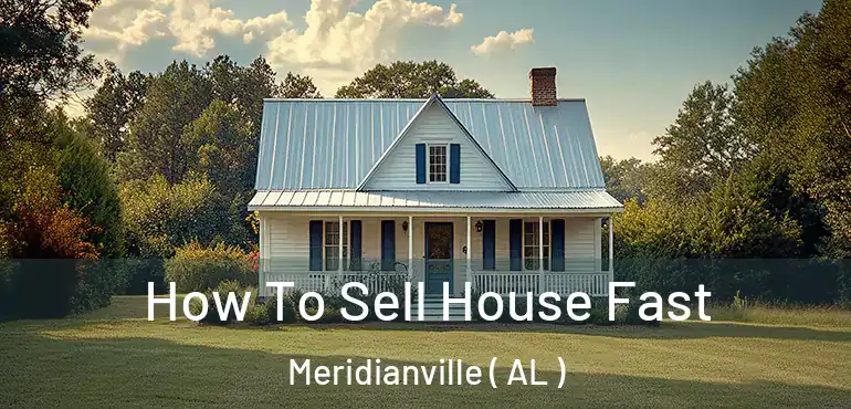  How To Sell House Fast Meridianville ( AL )