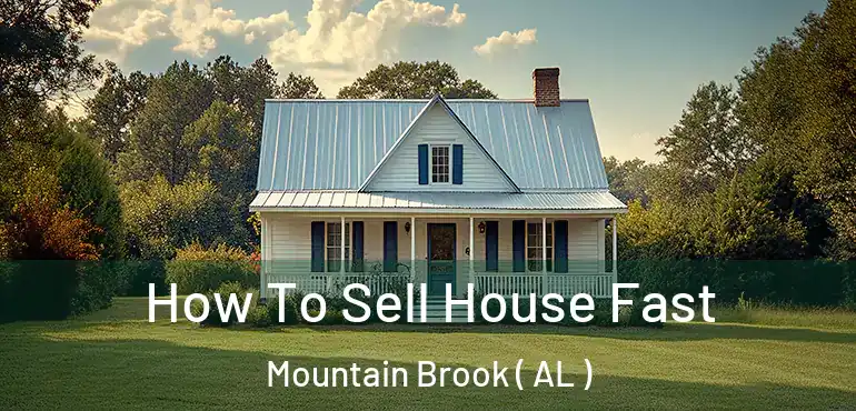  How To Sell House Fast Mountain Brook ( AL )