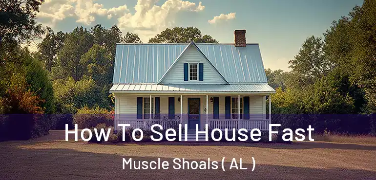  How To Sell House Fast Muscle Shoals ( AL )