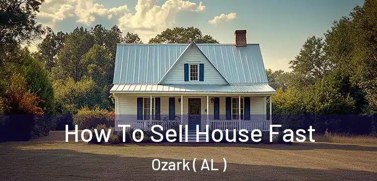  How To Sell House Fast Ozark ( AL )