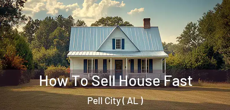 How To Sell House Fast Pell City ( AL )
