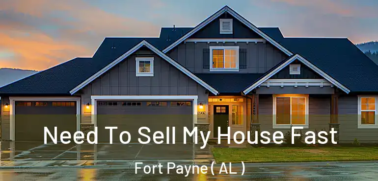  Need To Sell My House Fast Fort Payne ( AL )