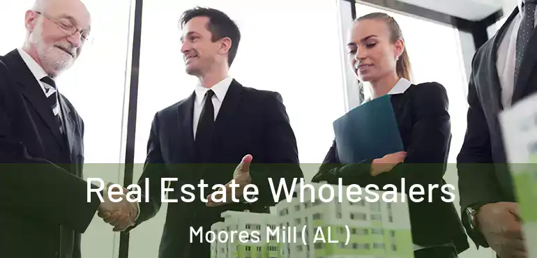  Real Estate Wholesalers Moores Mill ( AL )