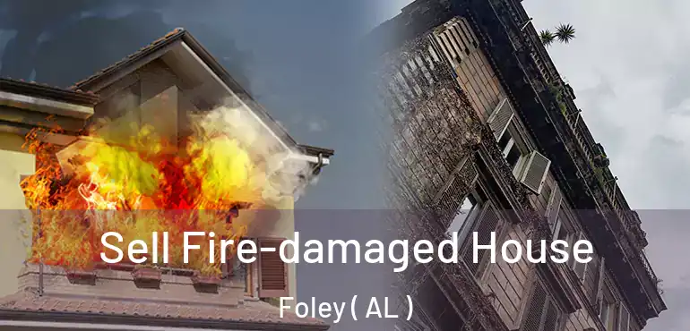  Sell Fire-damaged House Foley ( AL )
