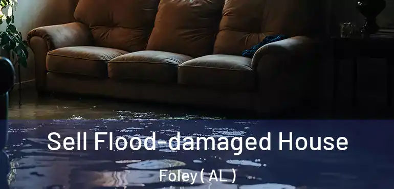  Sell Flood-damaged House Foley ( AL )