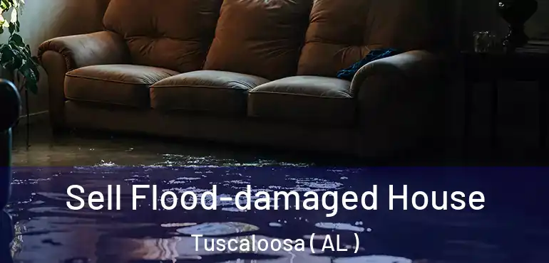  Sell Flood-damaged House Tuscaloosa ( AL )