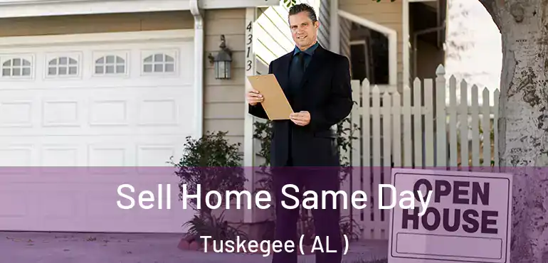  Sell Home Same Day Tuskegee ( AL )