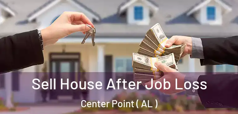  Sell House After Job Loss Center Point ( AL )