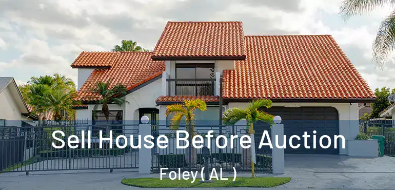  Sell House Before Auction Foley ( AL )