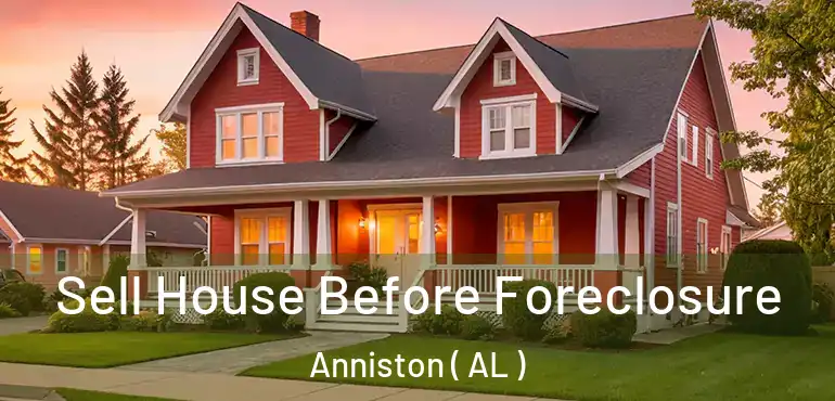  Sell House Before Foreclosure Anniston ( AL )