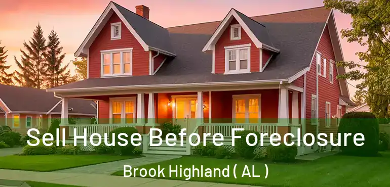  Sell House Before Foreclosure Brook Highland ( AL )
