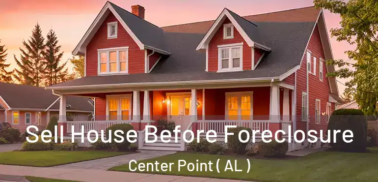  Sell House Before Foreclosure Center Point ( AL )