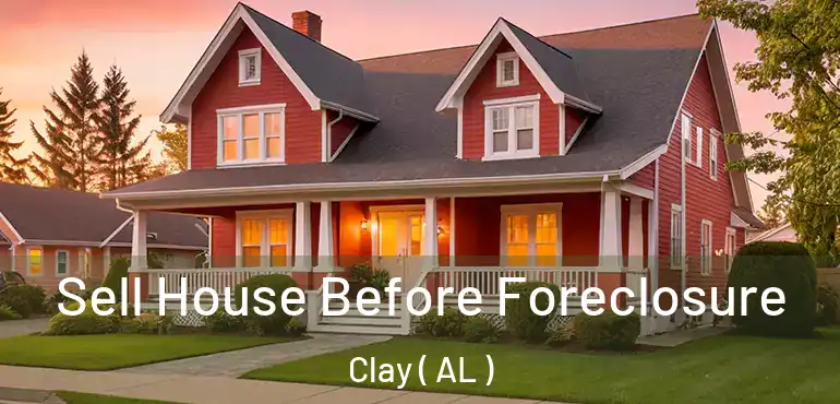  Sell House Before Foreclosure Clay ( AL )