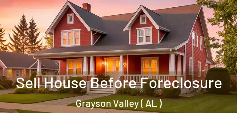  Sell House Before Foreclosure Grayson Valley ( AL )