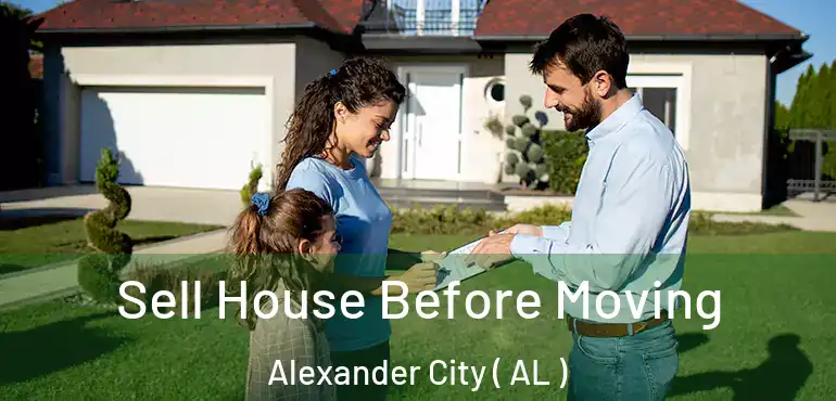  Sell House Before Moving Alexander City ( AL )