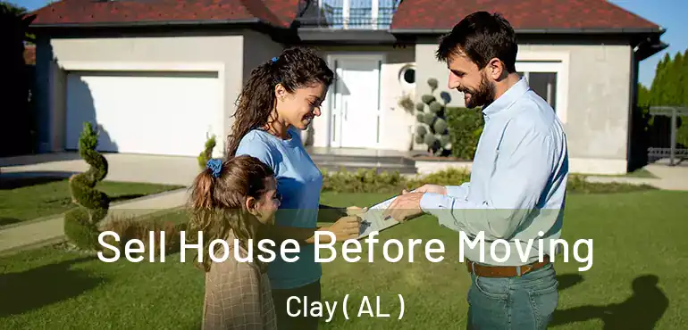  Sell House Before Moving Clay ( AL )