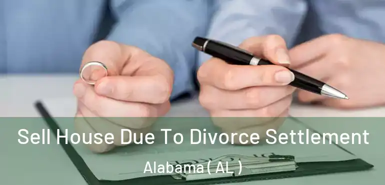  Sell House Due To Divorce Settlement Alabama ( AL )