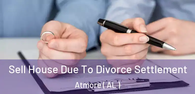  Sell House Due To Divorce Settlement Atmore ( AL )
