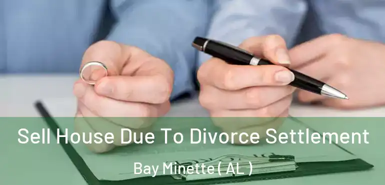  Sell House Due To Divorce Settlement Bay Minette ( AL )