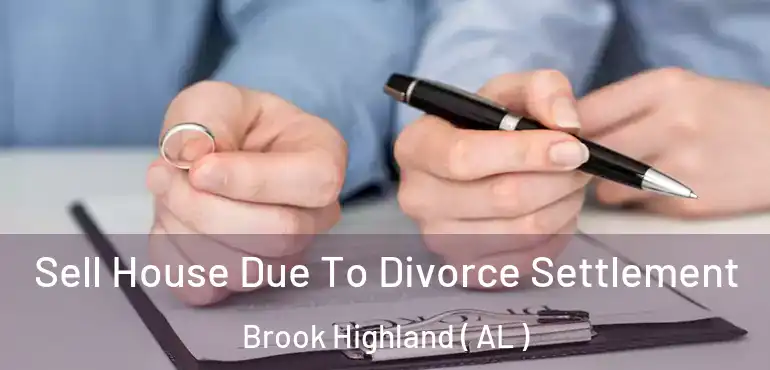  Sell House Due To Divorce Settlement Brook Highland ( AL )