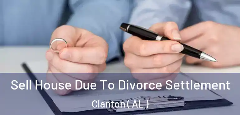  Sell House Due To Divorce Settlement Clanton ( AL )