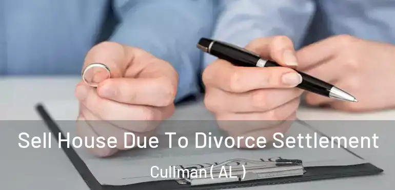  Sell House Due To Divorce Settlement Cullman ( AL )