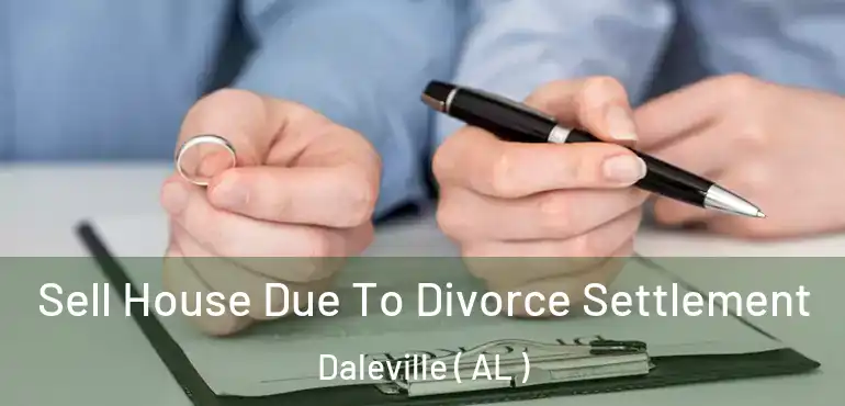  Sell House Due To Divorce Settlement Daleville ( AL )