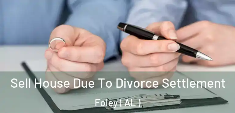  Sell House Due To Divorce Settlement Foley ( AL )