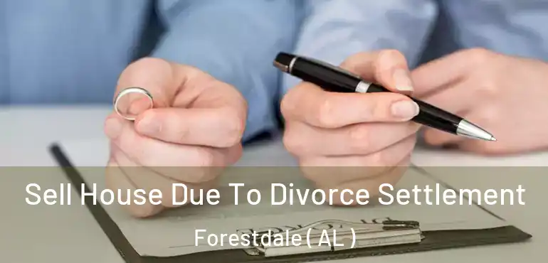  Sell House Due To Divorce Settlement Forestdale ( AL )