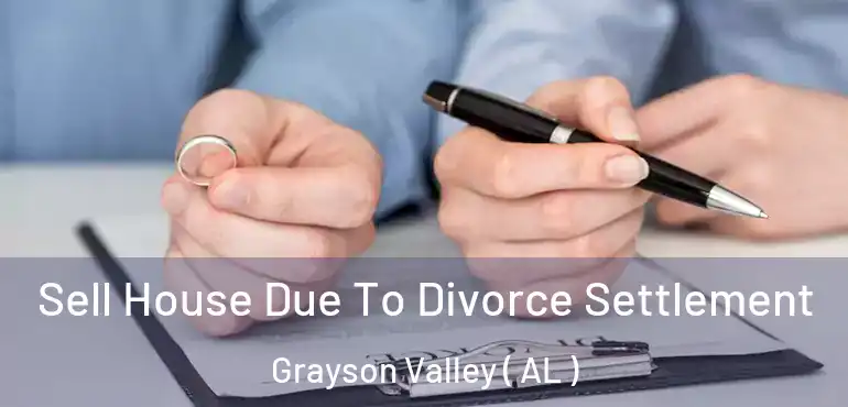  Sell House Due To Divorce Settlement Grayson Valley ( AL )