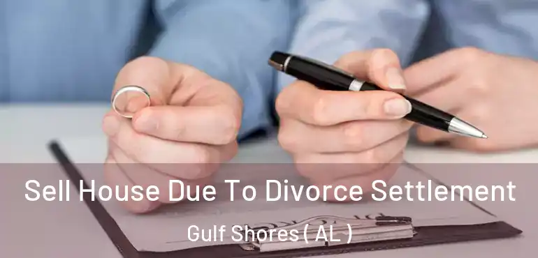  Sell House Due To Divorce Settlement Gulf Shores ( AL )