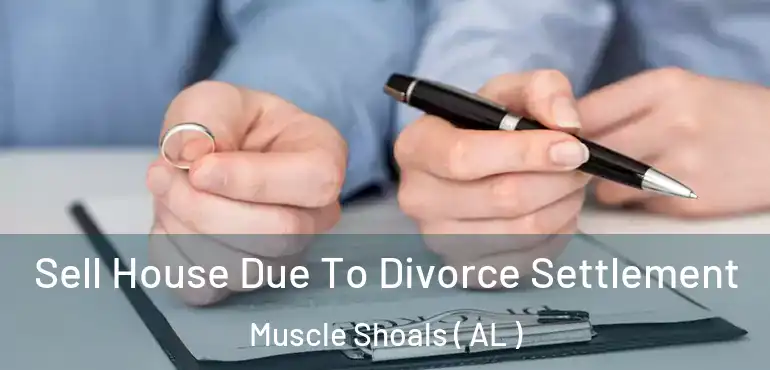  Sell House Due To Divorce Settlement Muscle Shoals ( AL )