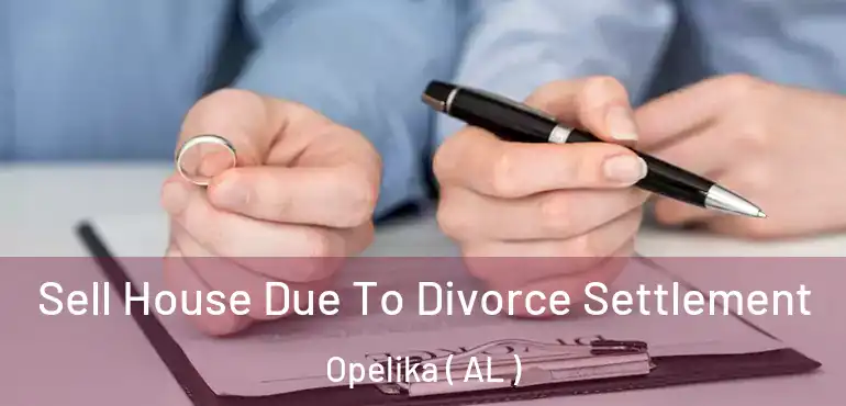  Sell House Due To Divorce Settlement Opelika ( AL )