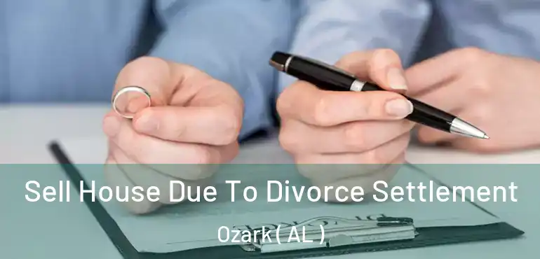  Sell House Due To Divorce Settlement Ozark ( AL )