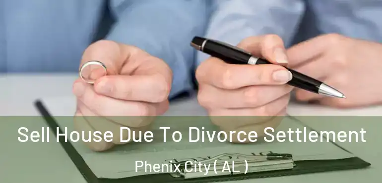  Sell House Due To Divorce Settlement Phenix City ( AL )