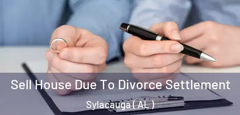  Sell House Due To Divorce Settlement Sylacauga ( AL )