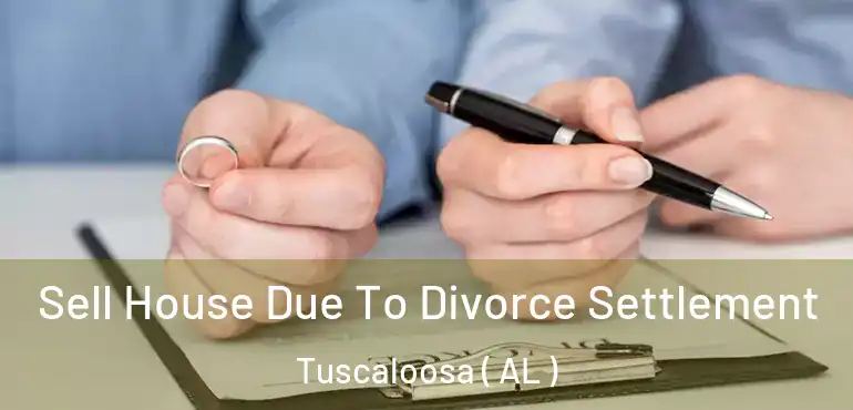  Sell House Due To Divorce Settlement Tuscaloosa ( AL )
