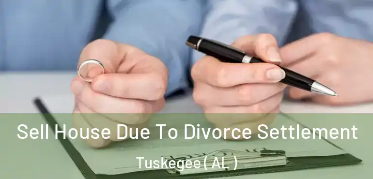  Sell House Due To Divorce Settlement Tuskegee ( AL )