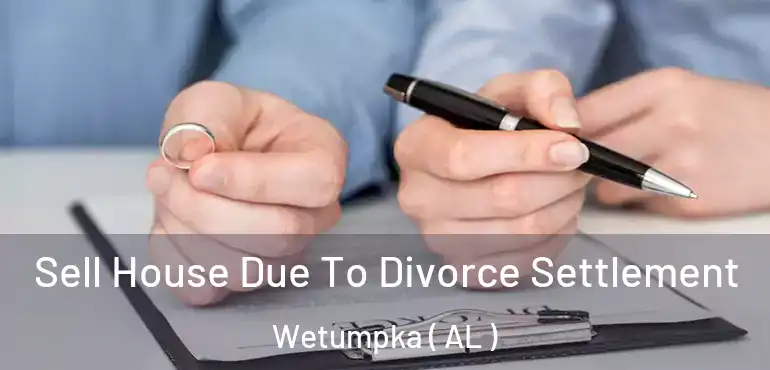  Sell House Due To Divorce Settlement Wetumpka ( AL )