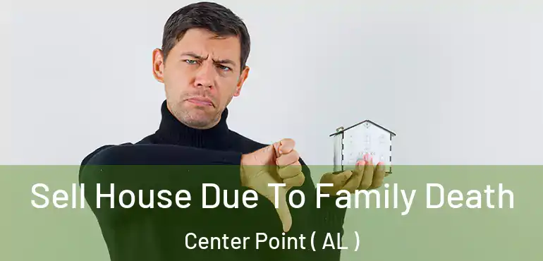  Sell House Due To Family Death Center Point ( AL )