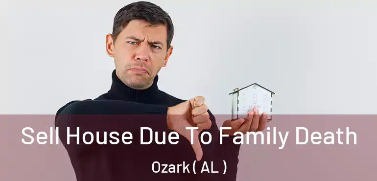  Sell House Due To Family Death Ozark ( AL )