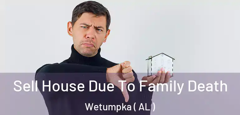  Sell House Due To Family Death Wetumpka ( AL )