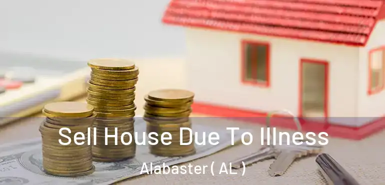  Sell House Due To Illness Alabaster ( AL )