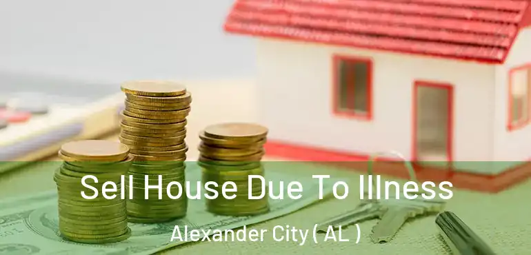 Sell House Due To Illness Alexander City ( AL )
