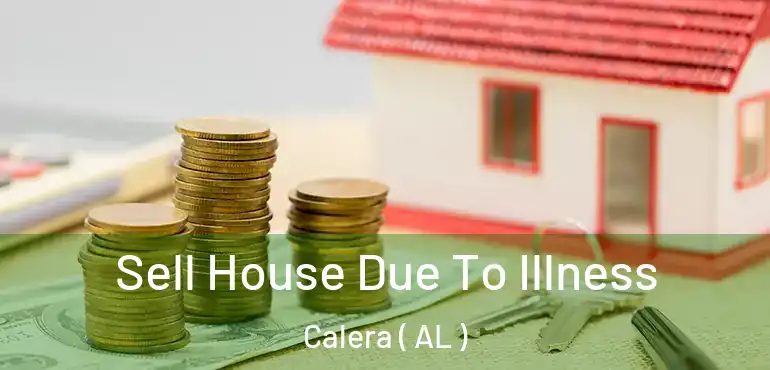  Sell House Due To Illness Calera ( AL )