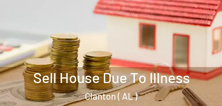  Sell House Due To Illness Clanton ( AL )