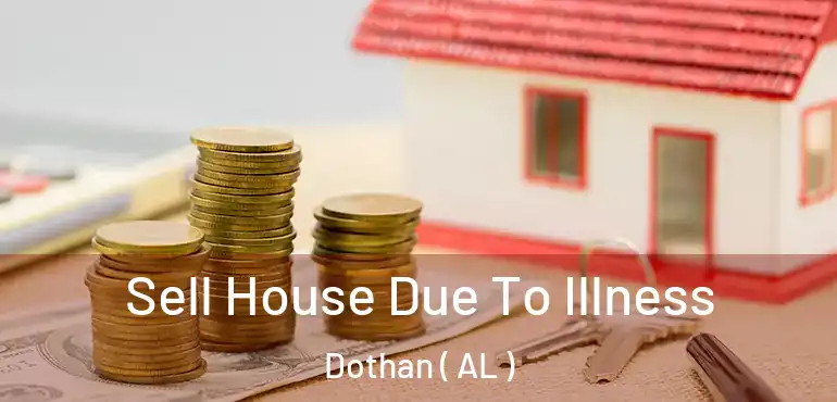  Sell House Due To Illness Dothan ( AL )
