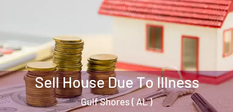  Sell House Due To Illness Gulf Shores ( AL )