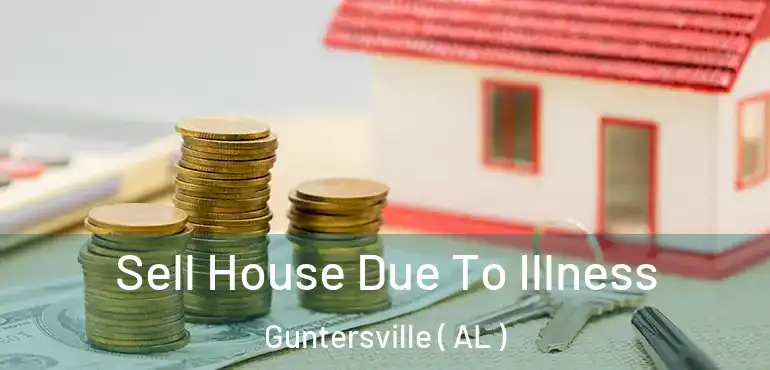  Sell House Due To Illness Guntersville ( AL )